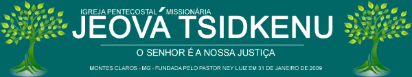 Igreja Pentecostal Missionária Jeová Tsidkenu - Montes Claros - MG